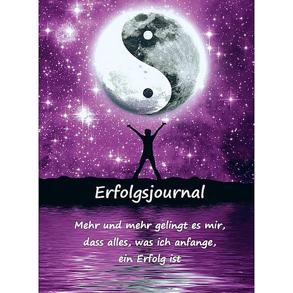 Erfolgsjournal - Mehr und mehr gelingt es mir, dass alles, was ich anfange, ein Erfolg ist, Angelina Schulze