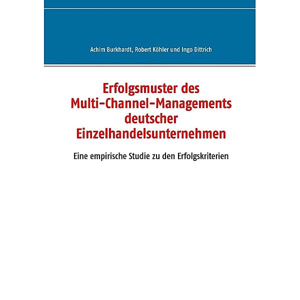 Erfolgsmuster des Multi-Channel-Managements deutscher Einzelhandelsunternehmen, Achim Burkhardt, Robert Köhler, Ingo Dittrich