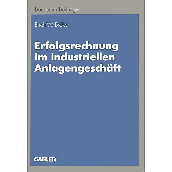 Erfolgsrechnung im industriellen Anlagengeschäft / Bochumer Beiträge zur Unternehmensführung und Unternehmensforschung Bd.42, Erich W. Bröker
