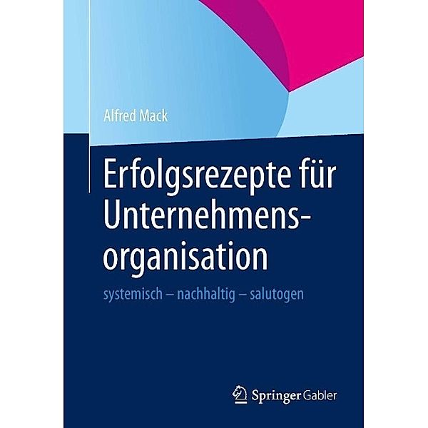 Erfolgsrezepte für Unternehmensorganisation, Alfred Mack