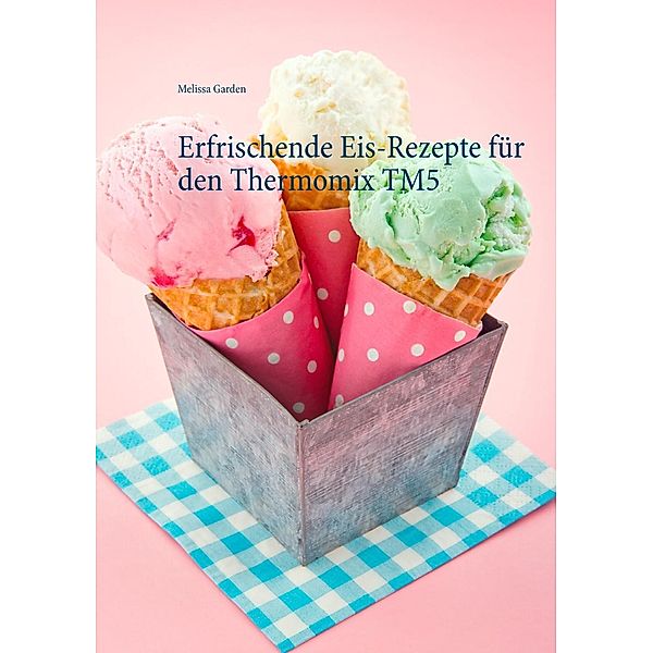 Erfrischende Eis-Rezepte für den Thermomix TM5, Melissa Garden