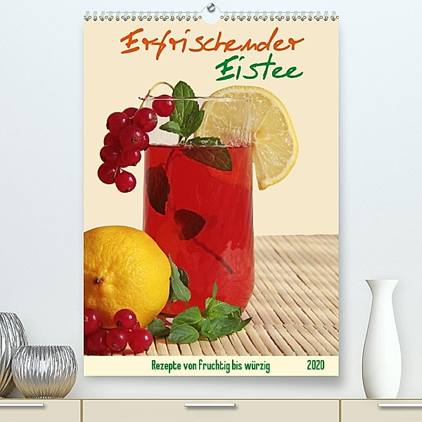 Erfrischender Eistee - Rezeptideen(Premium, hochwertiger DIN A2 Wandkalender 2020, Kunstdruck in Hochglanz), Jana Thiem-Eberitsch