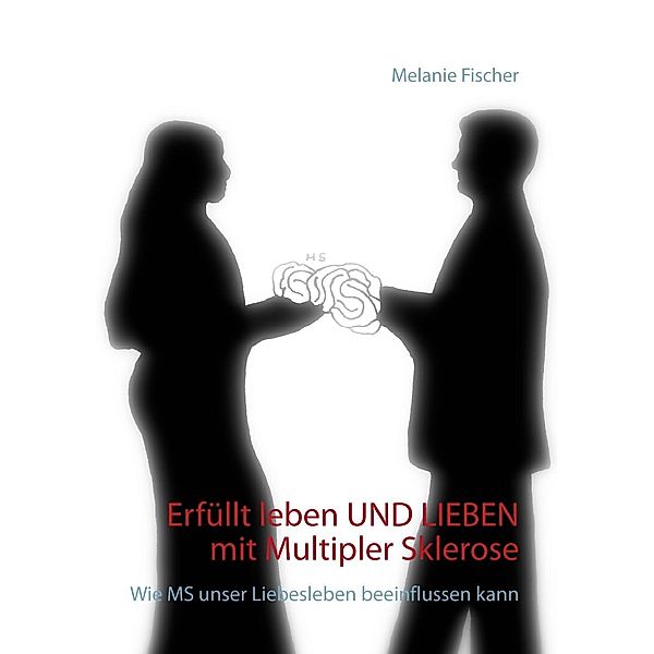 Erfüllt leben und lieben mit Multipler Sklerose, Melanie Fischer