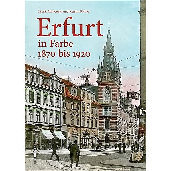 Erfurt in Farbe 1870 bis 1920, Frank Palmowski, Kerstin Richter