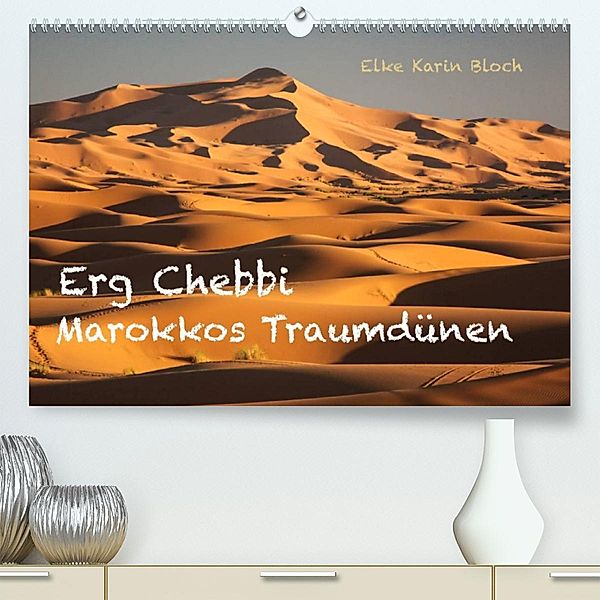 Erg Chebbi - Marokkos Traumdünen (Premium, hochwertiger DIN A2 Wandkalender 2023, Kunstdruck in Hochglanz), Elke Karin Bloch