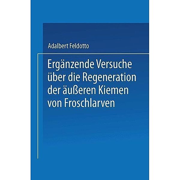 Ergänzende Versuche über die Regeneration der äußeren Kiemen von Froschlarven, Adalbert Feldotto
