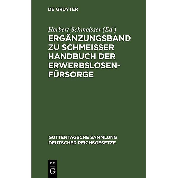 Ergänzungsband zu Schmeisser Handbuch der Erwerbslosenfürsorge / Guttentagsche Sammlung deutscher Reichsgesetze Bd.165