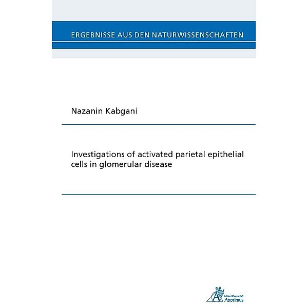 Ergebnisse aus den Naturwissenschaften / Investigations of activated parietal epithelial cells in glomerular disease, Nazanin Kabgani