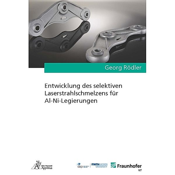 Ergebnisse aus der Lasertechnik / Entwicklung des selektiven Laserstrahlschmelzens für Al-Ni-Legierungen, Georg Rödler