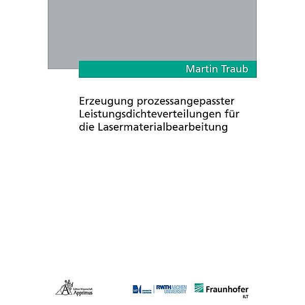 Ergebnisse aus der Lasertechnik / Erzeugung prozessangepasster Leistungsdichteverteilungen für die Lasermaterialbearbeitung, Martin Traub