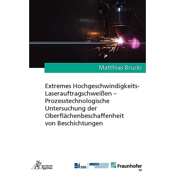 Ergebnisse aus der Lasertechnik / Extremes Hochgeschwindigkeits-Laserauftragschweissen - Prozesstechnologische Untersuchung der Oberflächenbeschaffenheit von Beschichtungen, Matthias Brucki