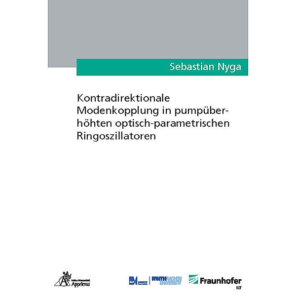 Ergebnisse aus der Lasertechnik / Kontradirektionale Modenkopplung in pumpüberhöhten optisch-parametrischen Ringoszillatoren, Sebastian Nyga