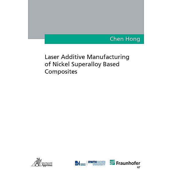 Ergebnisse aus der Lasertechnik / Laser Additive Manufacturing of Nickel Superalloy Based Composites, Chen Hong