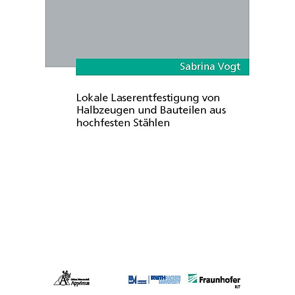 Ergebnisse aus der Lasertechnik / Lokale Laserentfestigung von Halbzeugen und Bauteilen aus hochfesten Stählen, Sabrina Vogt