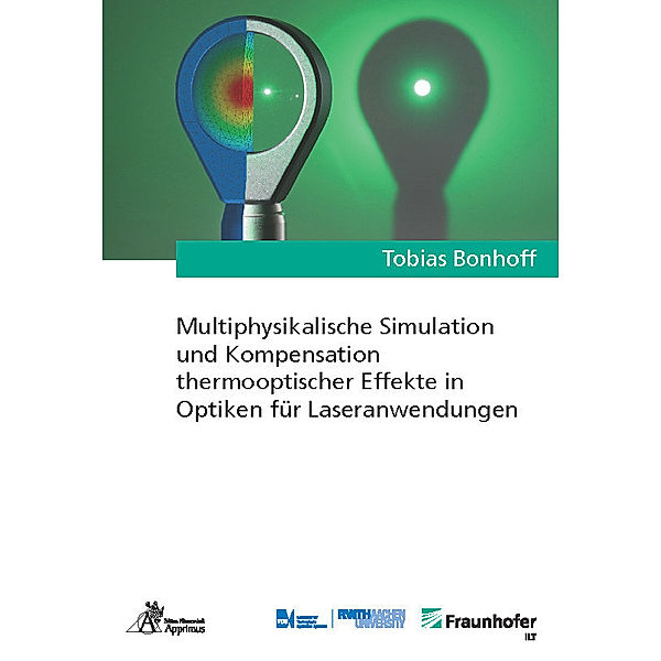 Ergebnisse aus der Lasertechnik / Multiphysikalische Simulation und Kompensation thermooptischer Effekte in Optiken für Laseranwendungen, Tobias Bonhoff