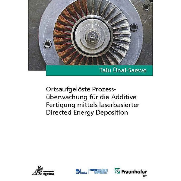 Ergebnisse aus der Lasertechnik / Ortsaufgelöste Prozessüberwachung für die Additive Fertigung mittels laserbasierter Directed Energy Deposition, Talu Ünal-Saewe