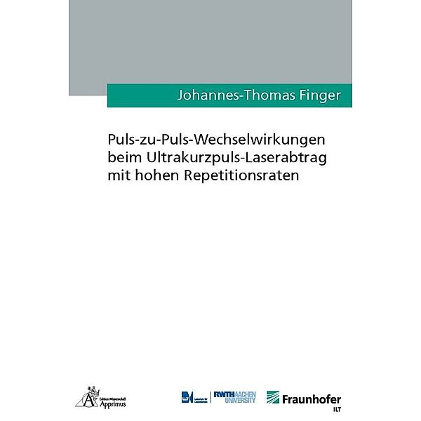 Ergebnisse aus der Lasertechnik / Puls-zu-Puls-Wechselwirkungen beim Ultrakurzpuls-Laserabtrag mit hohen Repetitionsraten, Johannes-Thomas Finger