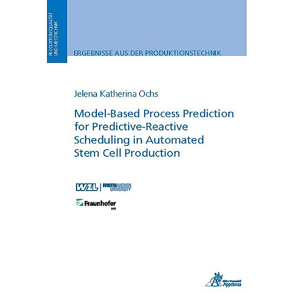 Ergebnisse aus der Produktionstechnik / 15/2022 / Model-Based Process Prediction for Predictive-Reactive Scheduling in Automated Stem Cell Production, Jelena Katherina Ochs