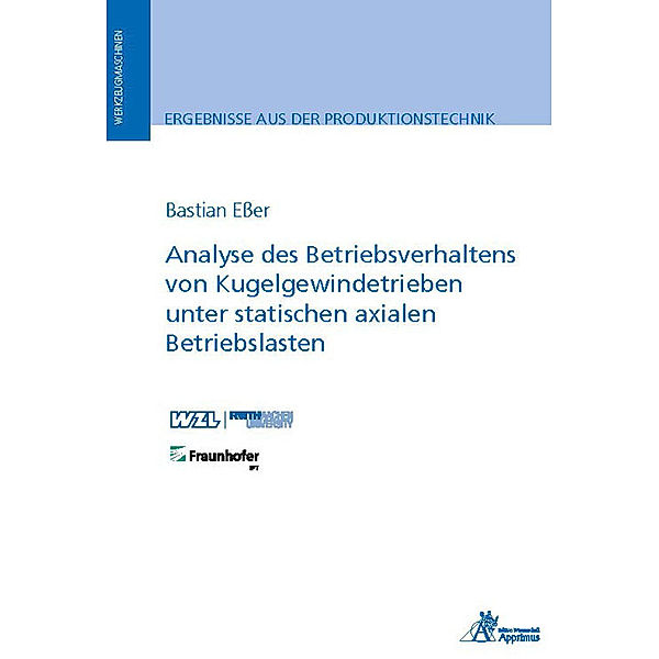 Ergebnisse aus der Produktionstechnik / 17/2022 / Analyse des Betriebsverhaltens von Kugelgewindetrieben unter statischen axialen Betriebslasten, Bastian Eßer