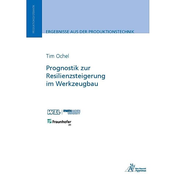 Ergebnisse aus der Produktionstechnik / 19/2023 / Prognostik zur Resilienzsteigerung im Werkzeugbau, Tim Ochel