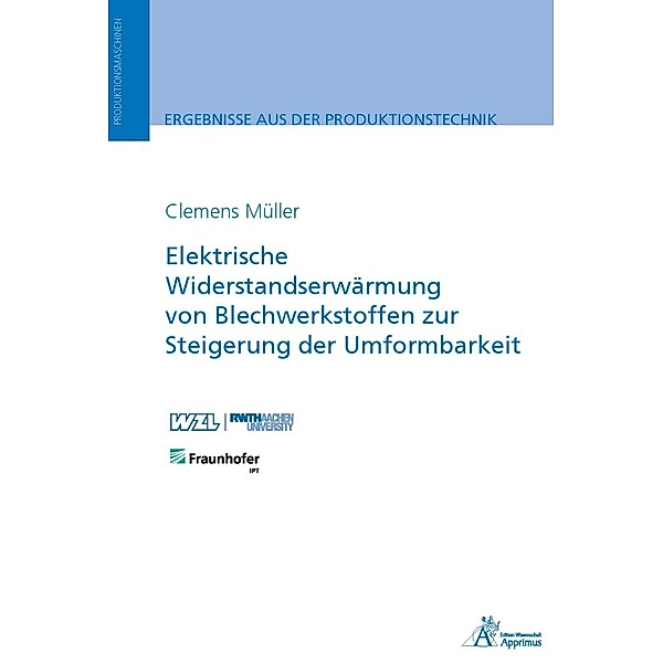 Ergebnisse aus der Produktionstechnik / 27/2023 / Elektrische Widerstandserwärmung von Blechwerkstoffen zur Steigerung der Umformbarkeit, Clemens Müller