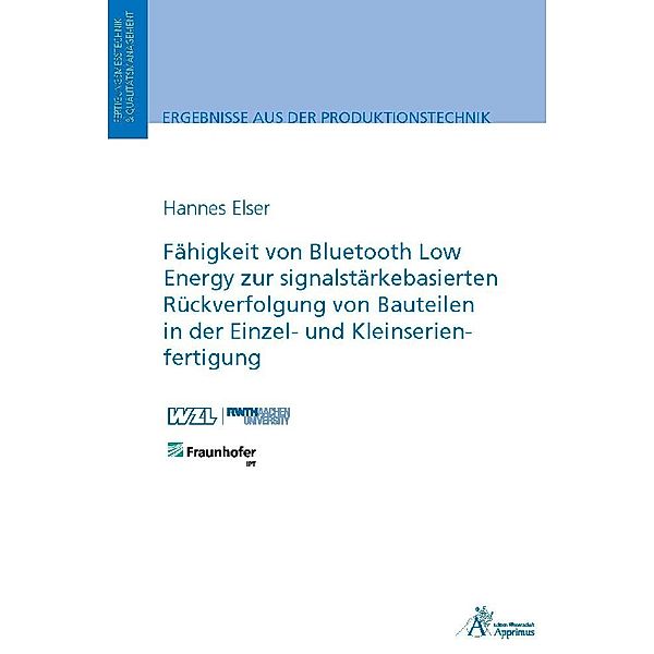 Ergebnisse aus der Produktionstechnik / 30/2022 / Fähigkeit von Bluetooth Low Energy zur signalstärkebasierten Rückverfolgung von Bauteilen in der Einzel- und Kleinserienfertigung, Hannes Elser