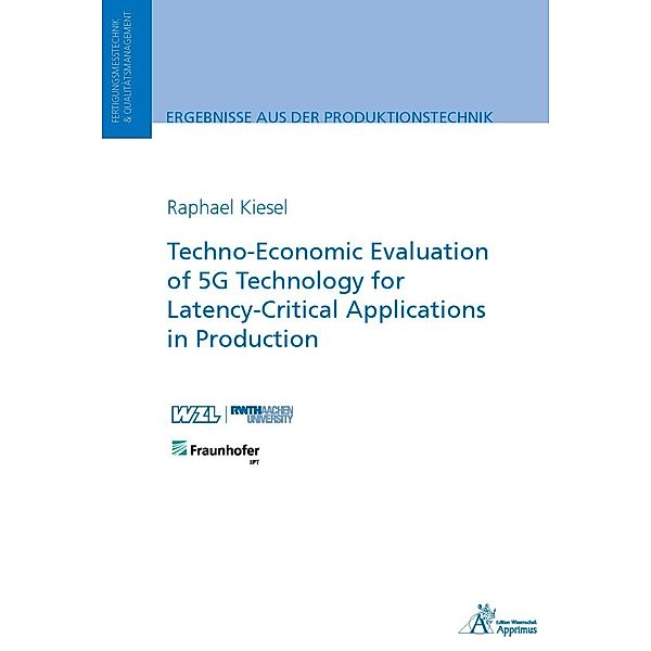 Ergebnisse aus der Produktionstechnik / 34/2022 / Techno-Economic Evaluation of 5G Technology for Latency-Critical Applications in Production, Raphael Kiesel