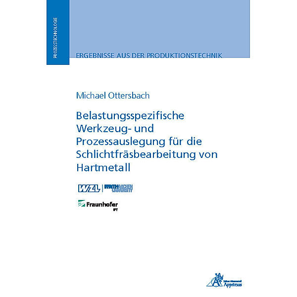Ergebnisse aus der Produktionstechnik / Belastungsspezifische Werkzeug- und Prozessauslegung für die Schlichtfräsbearbeitung von Hartmetall, Michael Ottersbach