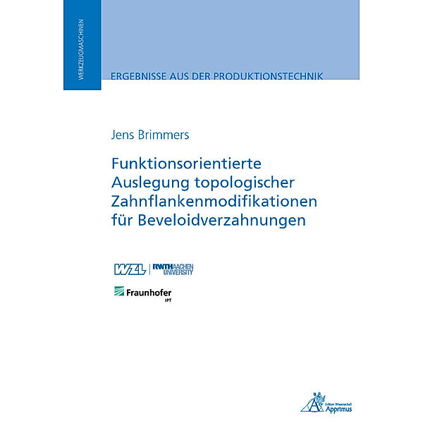 Ergebnisse aus der Produktionstechnik / Funktionsorientierte Auslegung topologischer Zahnflankenmodifikationen für Beveloidverzahnungen, Jens Brimmers