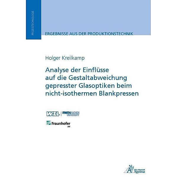 Ergebnisse aus der Produktionstechnik / Analyse der Einflüsse auf die Gestaltabweichung gepresster Glasoptiken beim nicht-isothermen Blankpressen, Holger Kreilkamp