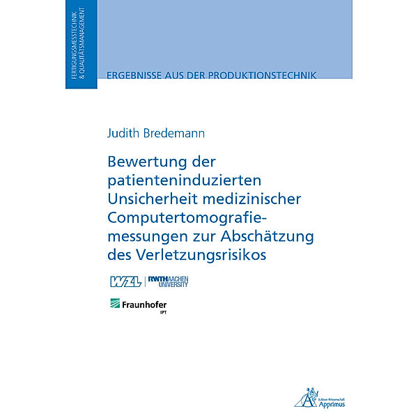 Ergebnisse aus der Produktionstechnik / Bewertung der patienteninduzierten Unsicherheit medizinischer Computertomografiemessungen zur Abschätzung des Verletzungsrisikos, Judith Bredemann