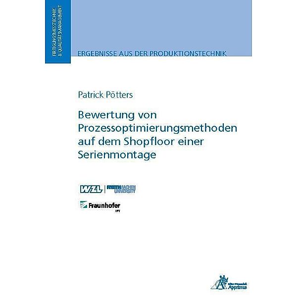 Ergebnisse aus der Produktionstechnik / Bewertung von Prozessoptimierungsmethoden auf demShopfloor einer Serienmontage, Patrick Pötters