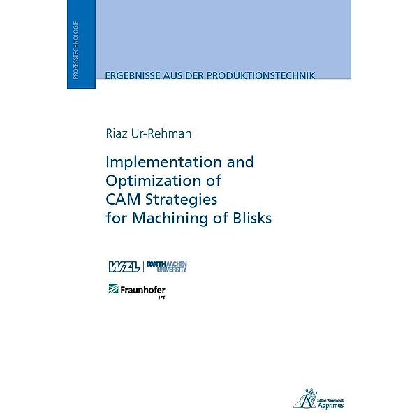 Ergebnisse aus der Produktionstechnik / Implementation and Optimization of CAM Strategies for Machining of Blisks, Riaz Ur-Rehman