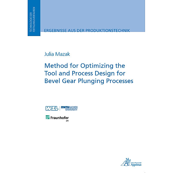 Ergebnisse aus der Produktionstechnik / Method for Optimizing the Tool and Process Design for Bevel Gear Plunging Processes, Julia Mazak