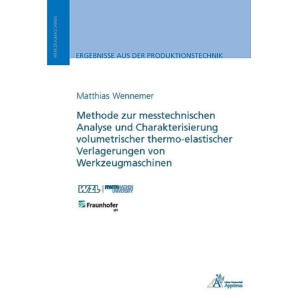 Ergebnisse aus der Produktionstechnik / Methode zur messtechnischen Analyse und Charakterisierung volumetrischer thermo-elastischer Verlagerungen von Werkzeugmaschinen, Matthias Wennemer