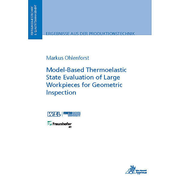 Ergebnisse aus der Produktionstechnik / Model-Based Thermoelastic State Evaluation of Large Workpieces for Geometric Inspection, Markus Ohlenforst