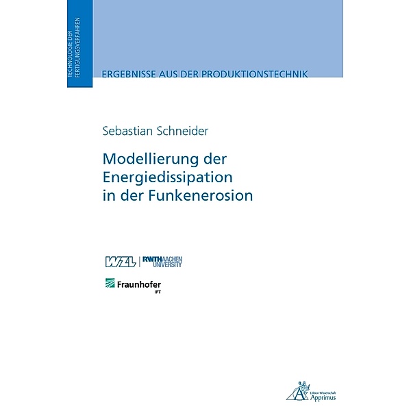 Ergebnisse aus der Produktionstechnik / Modellierung der Energiedissipation in der Funkenerosion, Sebastian Schneider
