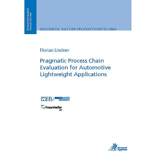 Ergebnisse aus der Produktionstechnik / Pragmatic Process Chain Evaluation for Automotive Lightweight Applications, Florian Lindner
