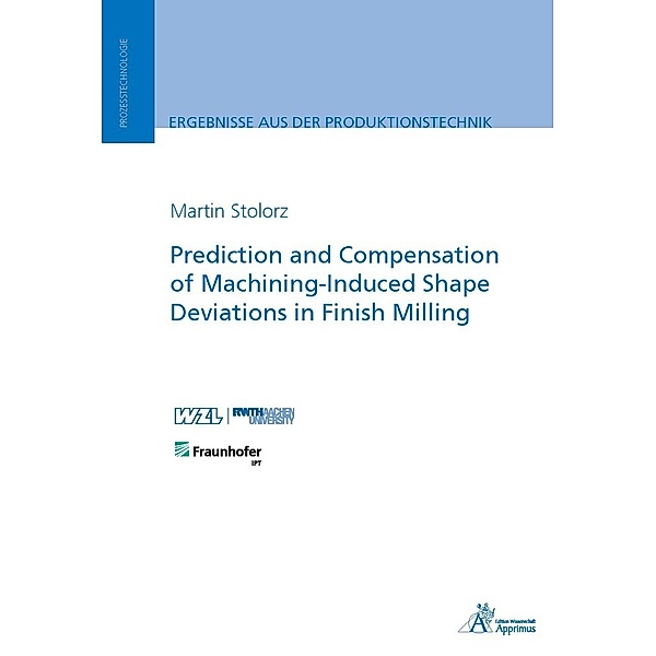 Ergebnisse aus der Produktionstechnik / Prediction and Compensation of Machining-Induced Shape Deviations in Finish Milling, Martin Stolorz