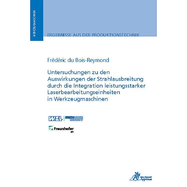 Ergebnisse aus der Produktionstechnik / Untersuchungen zu den Auswirkungen der Strahlausbreitung durch die Integration leistungsstarker Laserbearbeitungseinheiten in Werkzeugmaschinen, Frédéric du Bois-Reymond