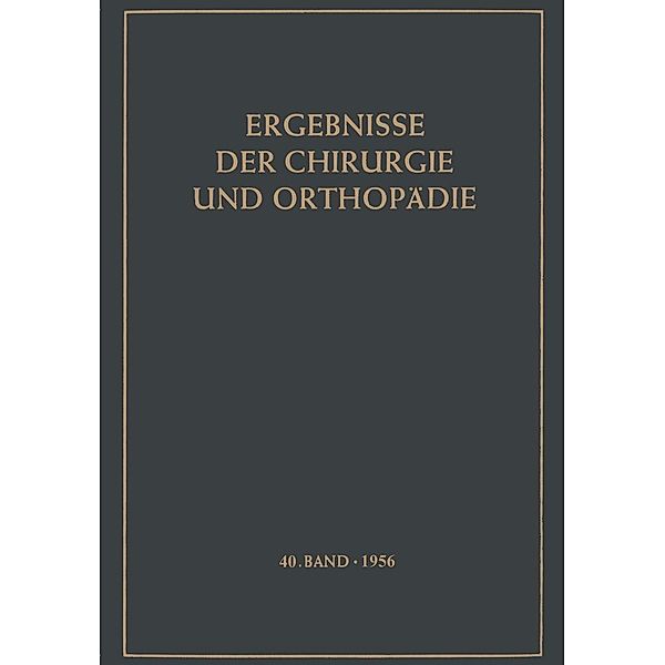 Ergebnisse der Chirurgie und Orthopädie / Ergebnisse der Chirurgie und Orthopädie Bd.40, Karl Heinrich Bauer, Alfred Brunner, K. H. Bauer
