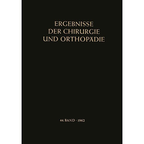Ergebnisse der Chirurgie und Orthopädie / Ergebnisse der Chirurgie und Orthopädie Bd.44, Karl Heinrich Bauer, Alfred Brunner, Kurt Lindemann