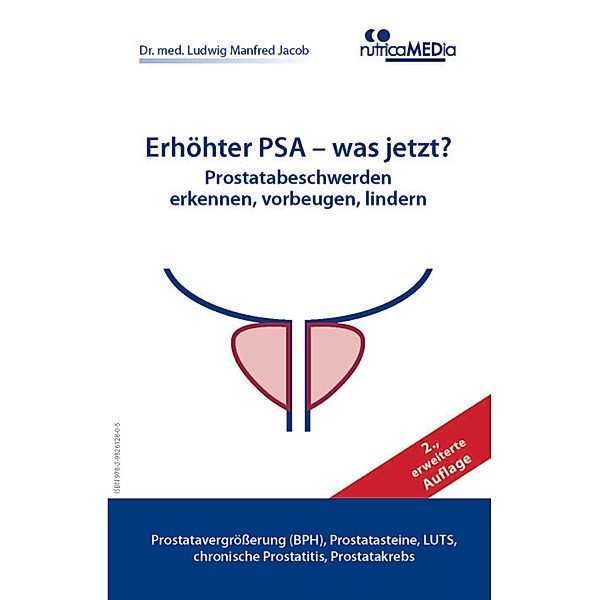 Erhöhter PSA - was jetzt? Prostatabeschwerden erkennen, vorbeugen, lindern, 2., erweiterte Auflage, Ludwig Manfred Jacob