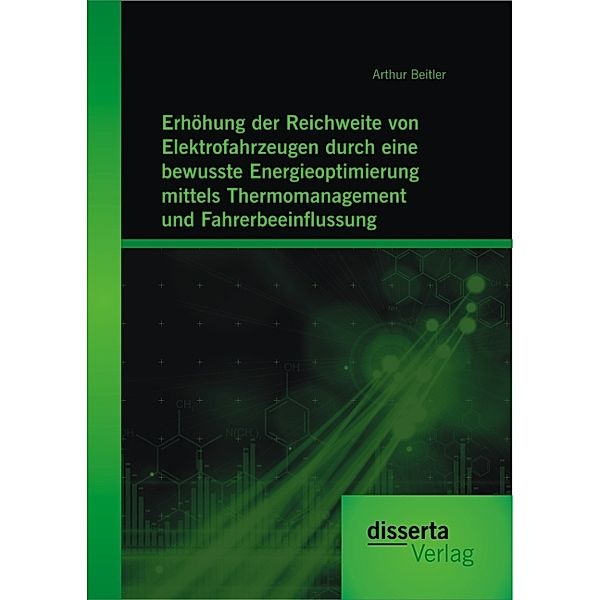 Erhöhung der Reichweite von Elektrofahrzeugen durch eine bewusste Energieoptimierung mittels Thermomanagement und Fahrerbeeinflussung, Arthur Beitler