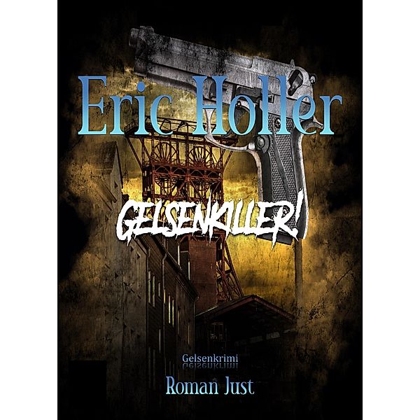 Eric Holler: Gelsenkiller! / Gelsenkrimi Bd.3, Roman Just