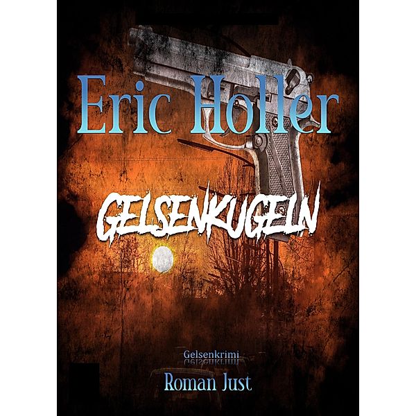 Eric Holler: Gelsenkugeln / Gelsenkrimi Bd.5, Roman Just