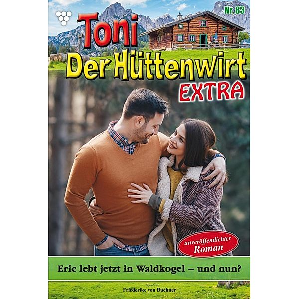 Eric lebt jetzt in  Waldkogel - und nun? / Toni der Hüttenwirt Extra Bd.83, Friederike von Buchner