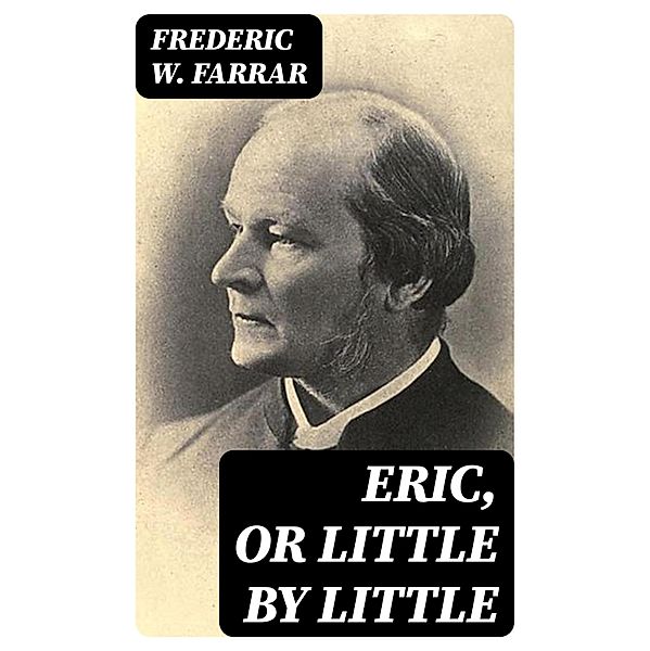 Eric, or Little by Little, Frederic W. Farrar