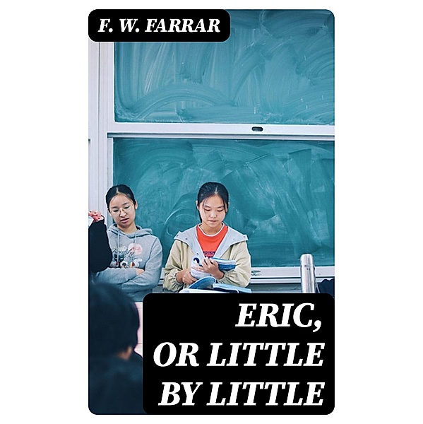 Eric, or Little by Little, F. W. Farrar