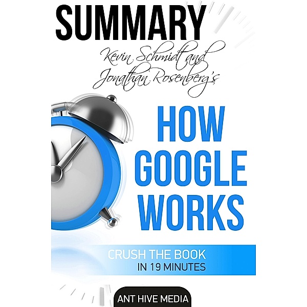 Eric Schmidt and Jonathan Rosenberg's How Google Works Summary, AntHiveMedia